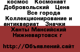 1.1) космос : Космонавт - Добровольский › Цена ­ 49 - Все города Коллекционирование и антиквариат » Значки   . Ханты-Мансийский,Нижневартовск г.